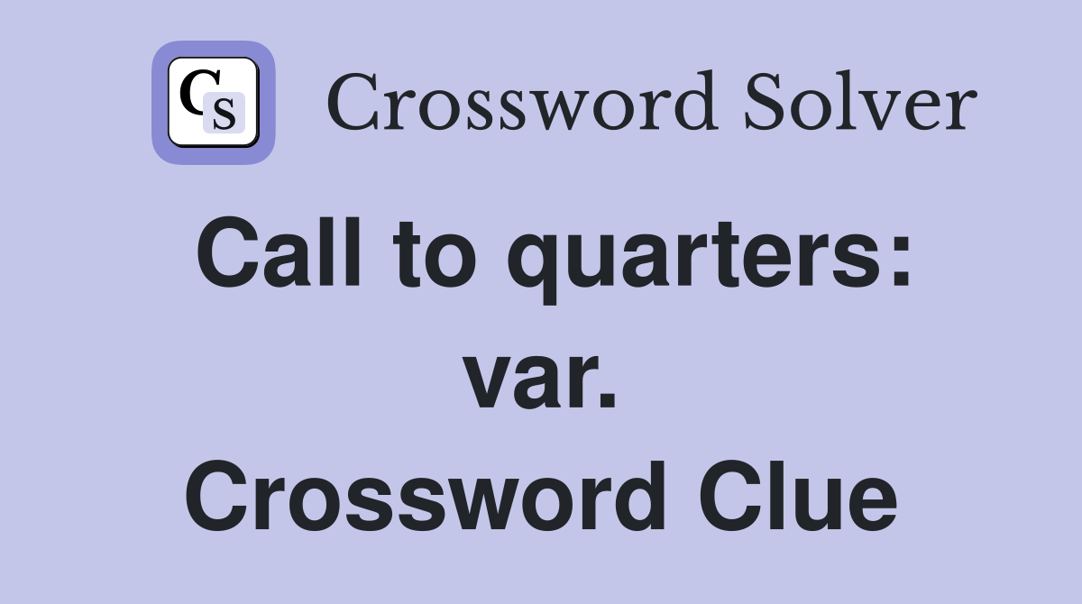 Call to quarters: var. Crossword Clue