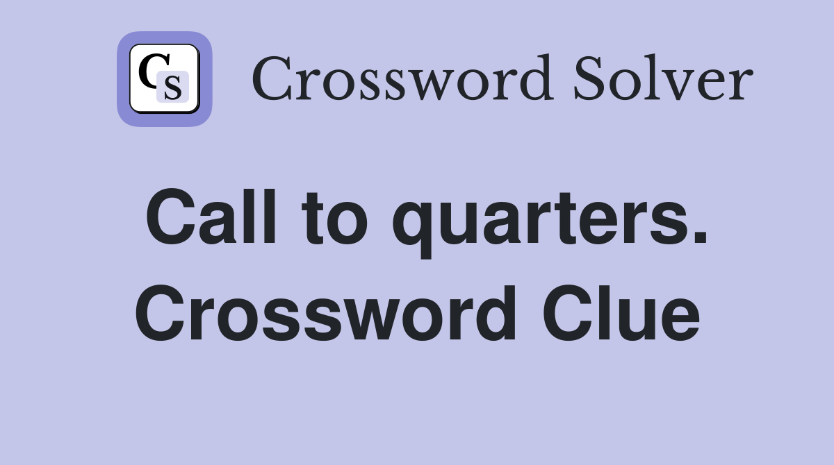 Call to quarters. Crossword Clue