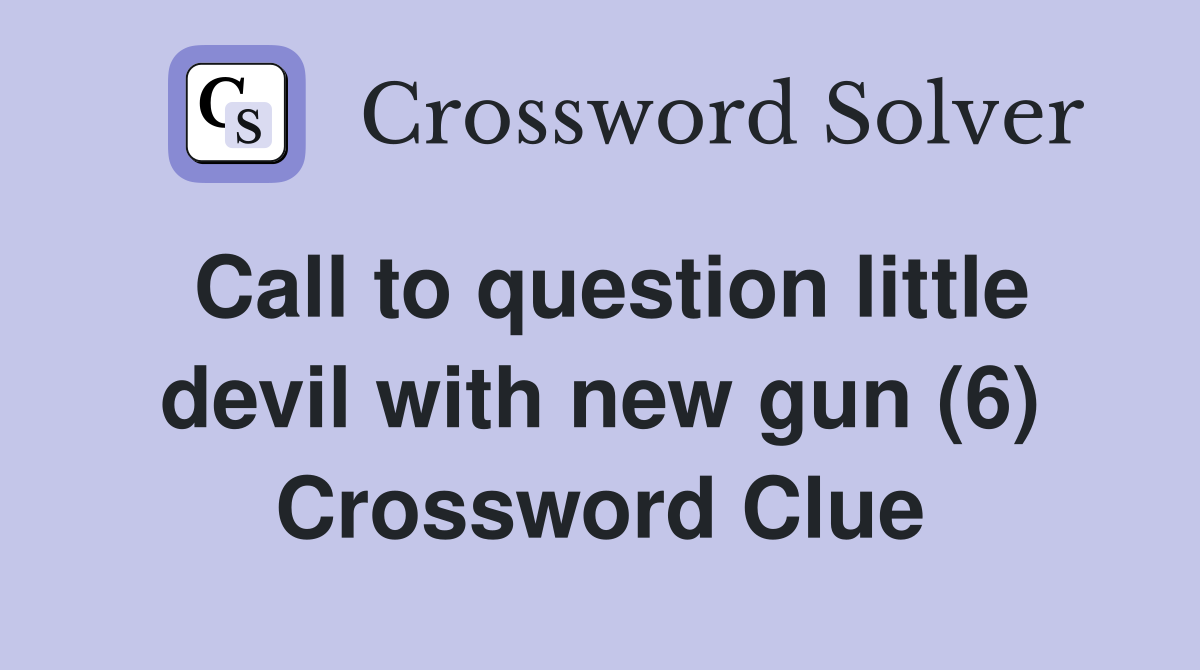Call to question little devil with new gun (6) Crossword Clue