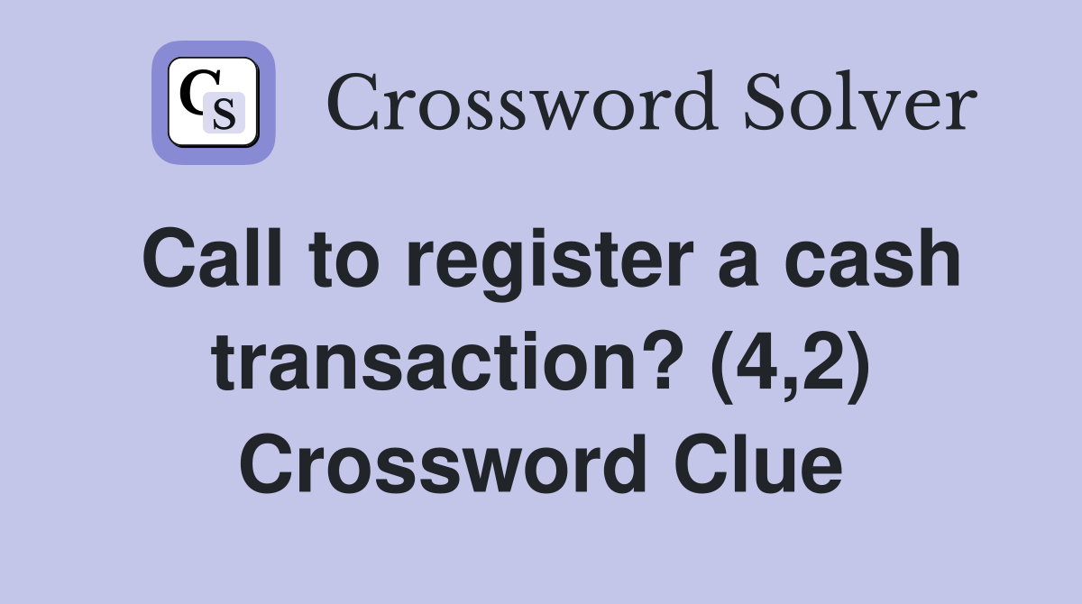 Call to register a cash transaction? (4,2) Crossword Clue