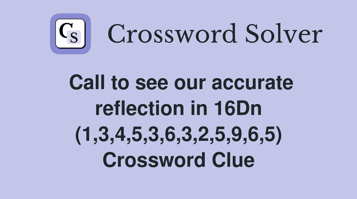 Call to see our accurate reflection in 16Dn (1,3,4,5,3,6,3,2,5,9,6,5) Crossword Clue