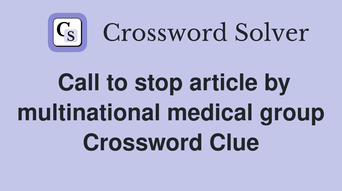 Call to stop article by multinational medical group Crossword Clue