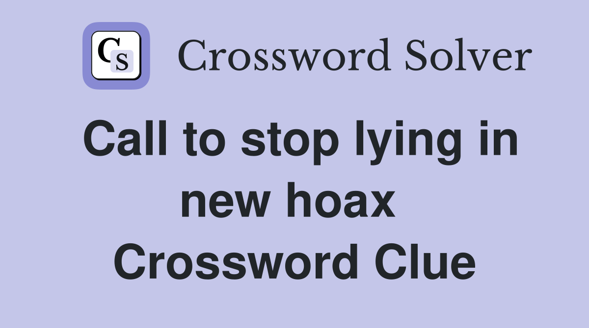 Call to stop lying in new hoax  Crossword Clue
