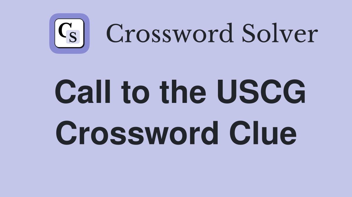 Call to the USCG Crossword Clue