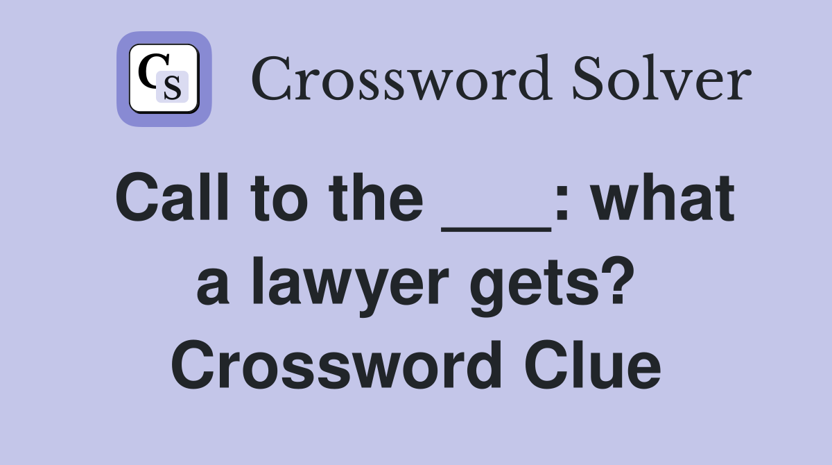 Call to the ___: what a lawyer gets? Crossword Clue
