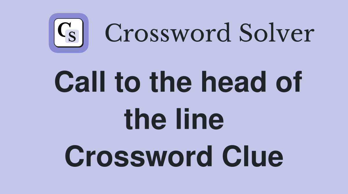 Call to the head of the line Crossword Clue