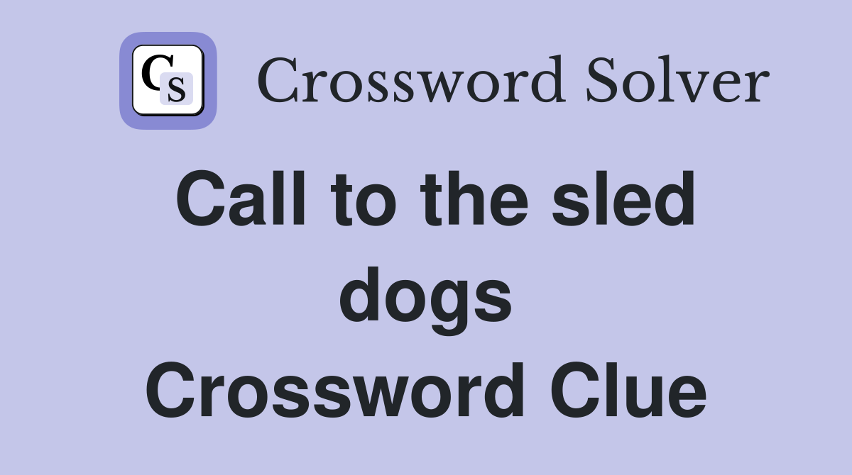 Call to the sled dogs Crossword Clue