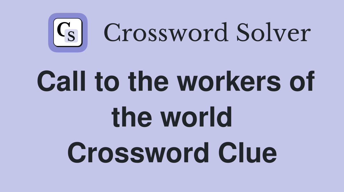 Call to the workers of the world Crossword Clue