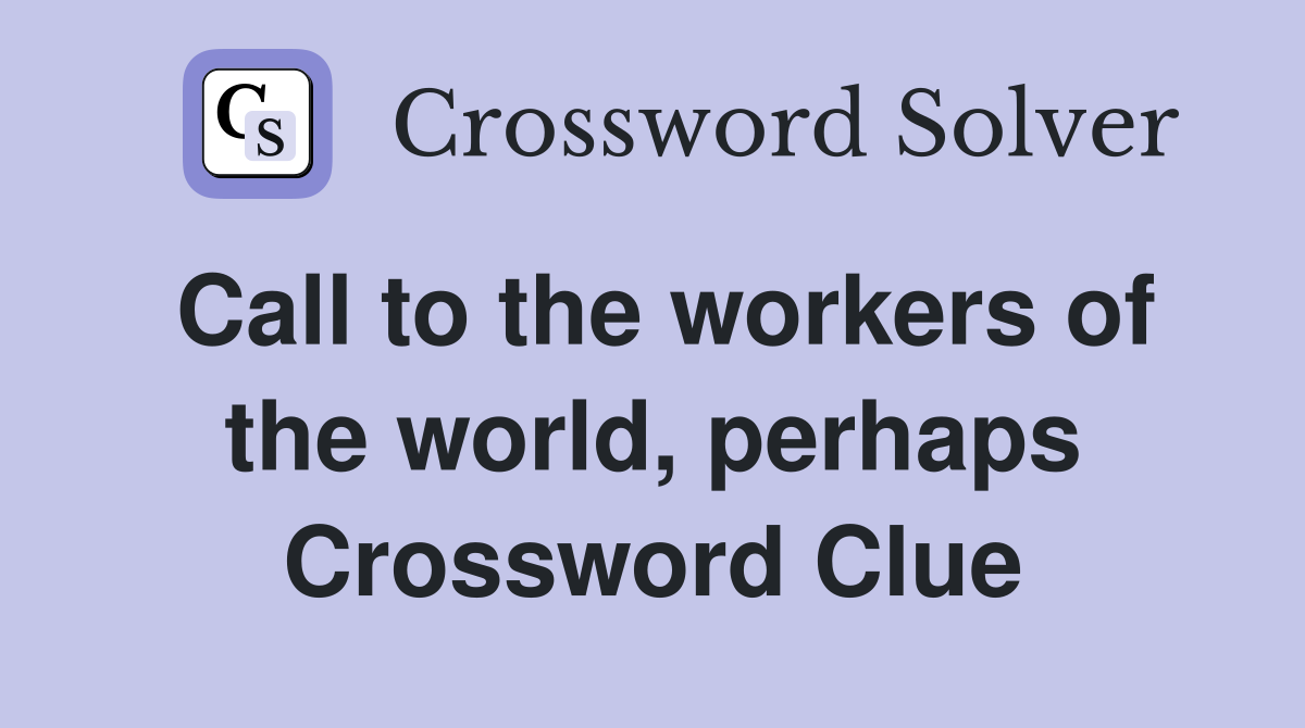 Call to the workers of the world, perhaps Crossword Clue