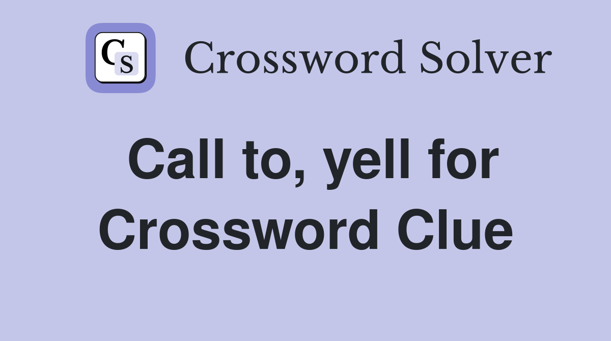 Call to, yell for Crossword Clue