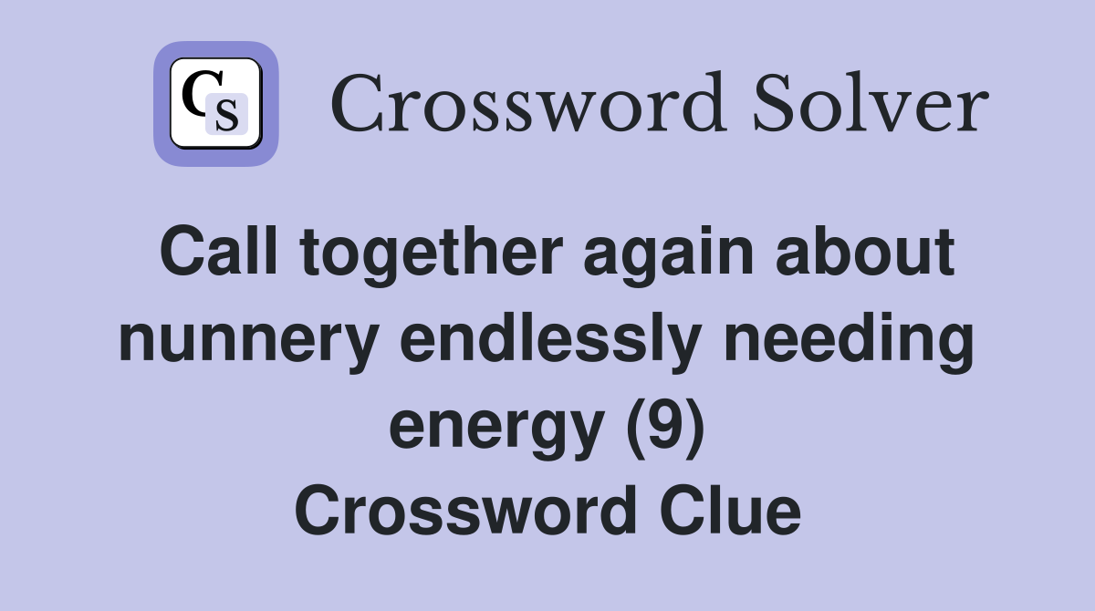 Call together again about nunnery endlessly needing energy (9) Crossword Clue
