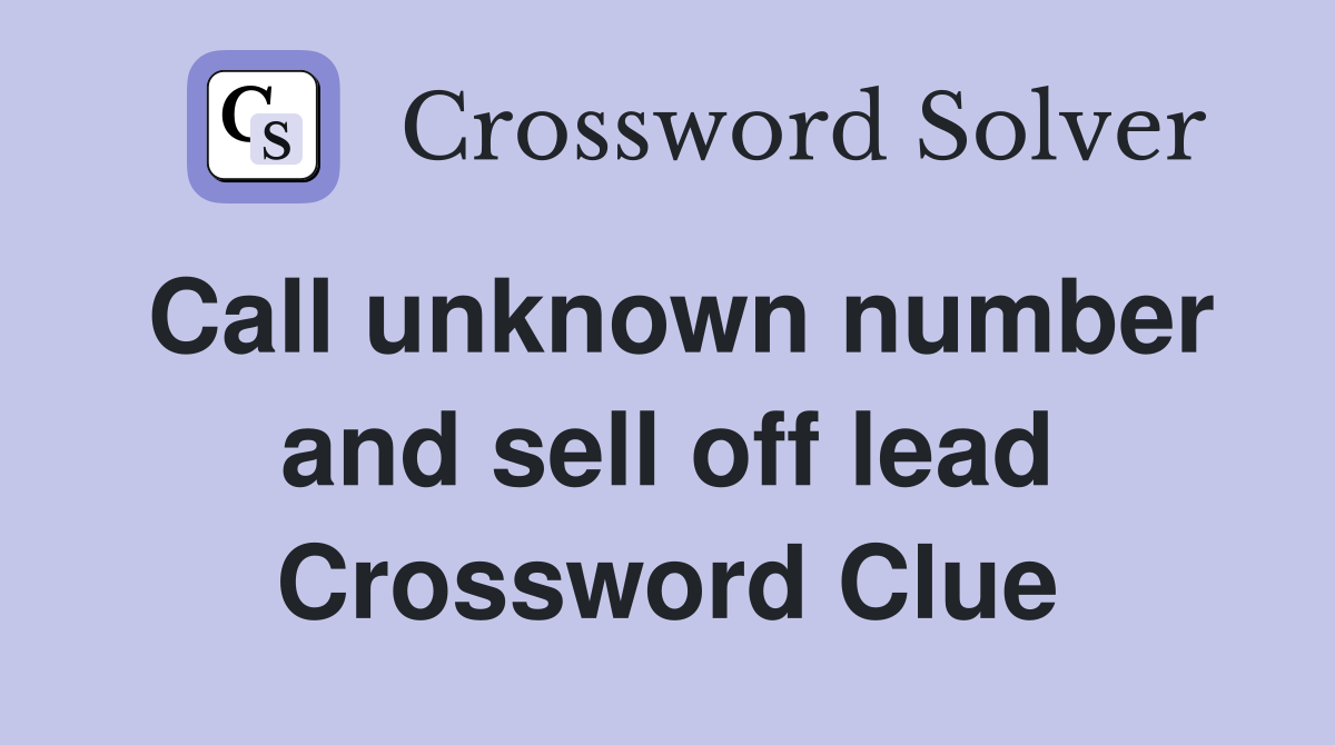 Call unknown number and sell off lead Crossword Clue