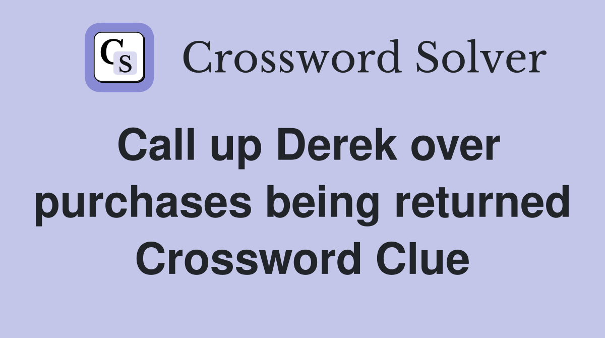 Call up Derek over purchases being returned Crossword Clue