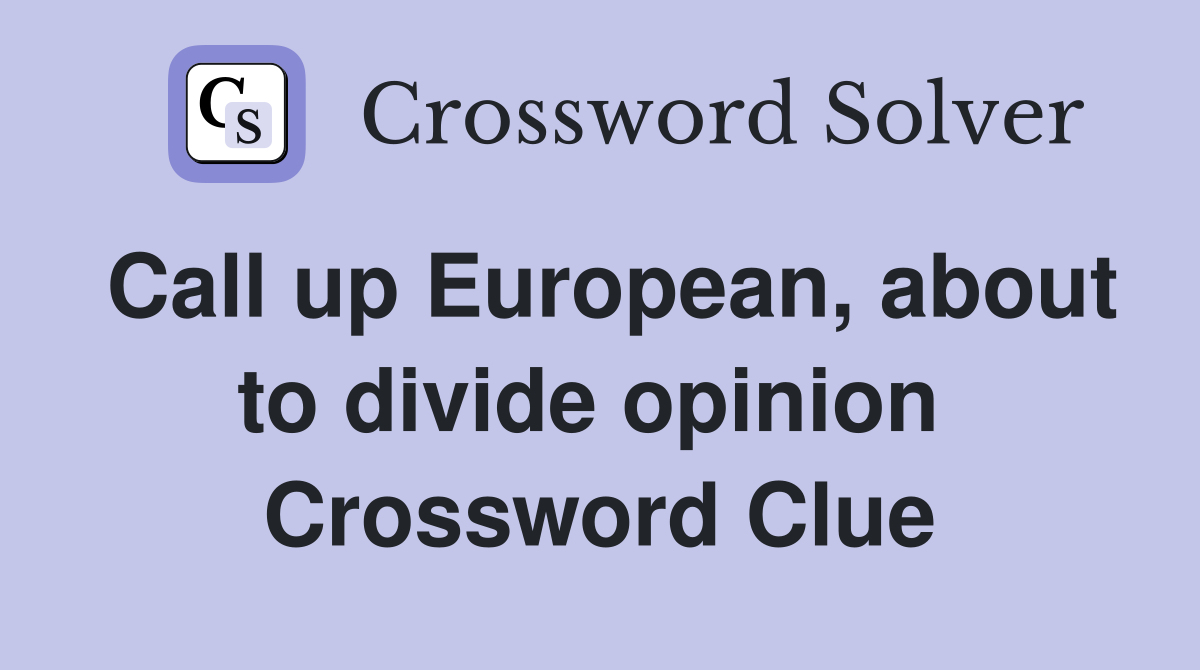 Call up European, about to divide opinion  Crossword Clue