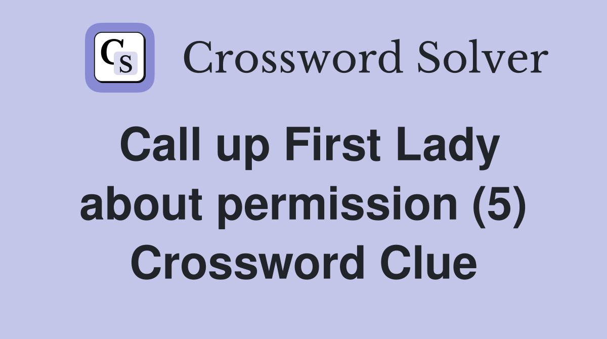 Call up First Lady about permission (5) Crossword Clue