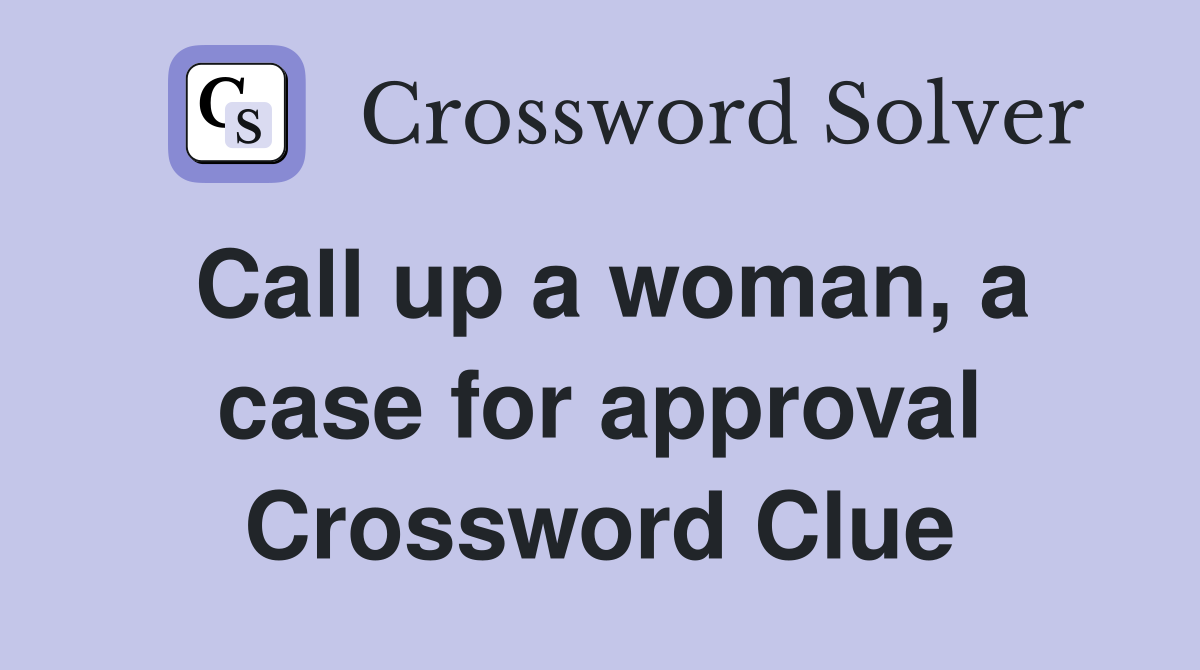 Call up a woman, a case for approval Crossword Clue