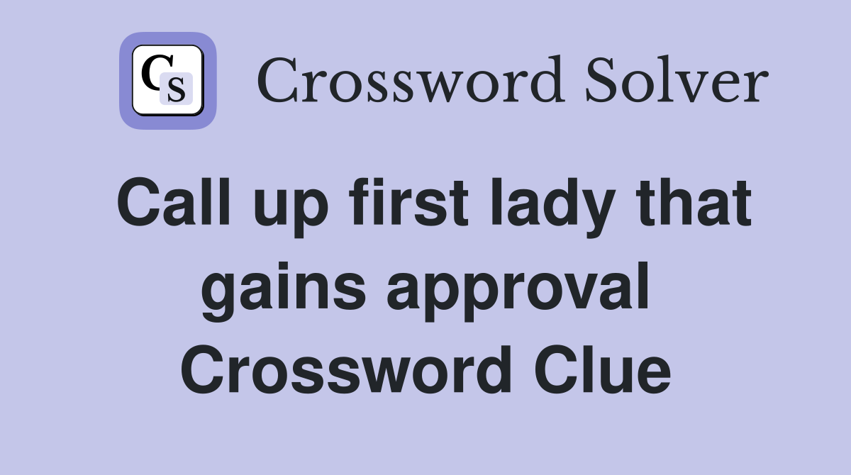 Call up first lady that gains approval Crossword Clue