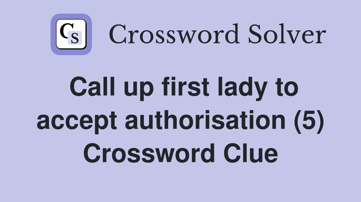 Call up first lady to accept authorisation (5) Crossword Clue