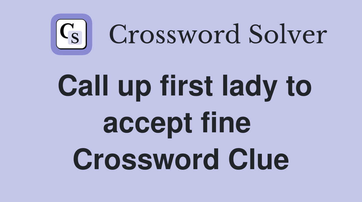 Call up first lady to accept fine  Crossword Clue