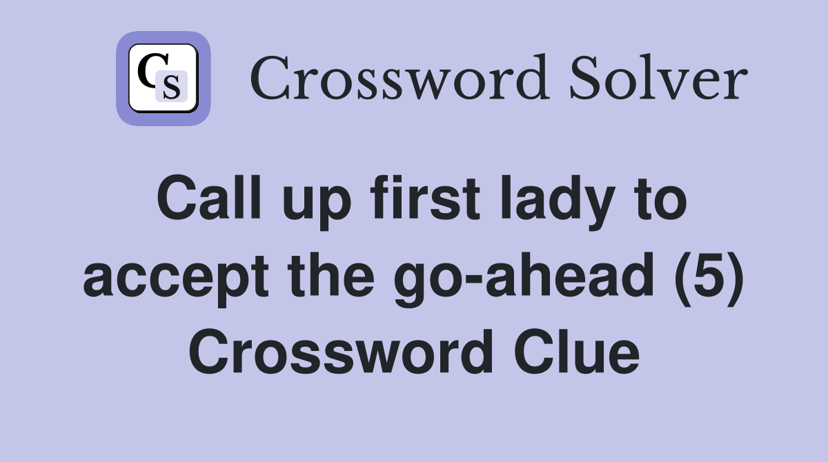 Call up first lady to accept the go-ahead (5) Crossword Clue