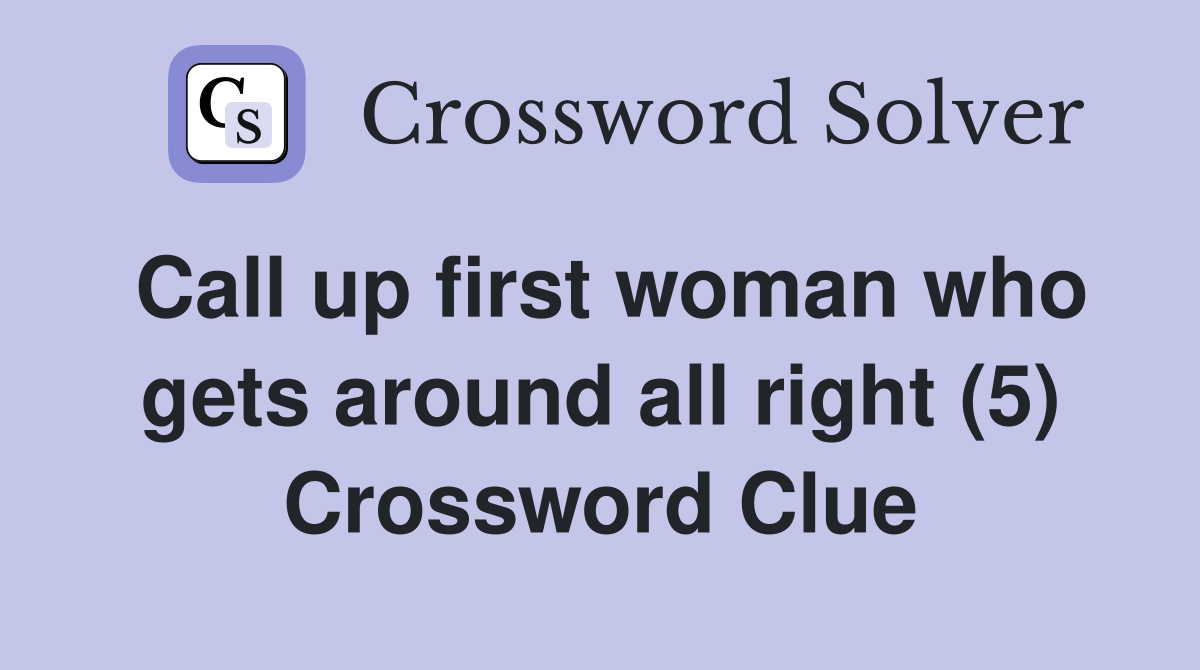 Call up first woman who gets around all right (5) Crossword Clue