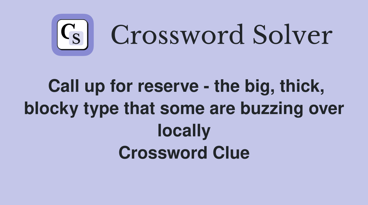 Call up for reserve - the big, thick, blocky type that some are buzzing over locally Crossword Clue