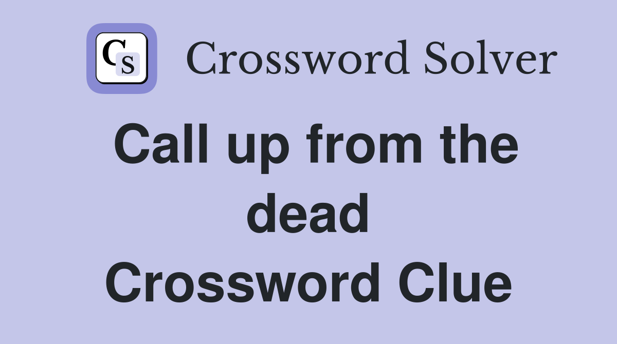 Call up from the dead Crossword Clue
