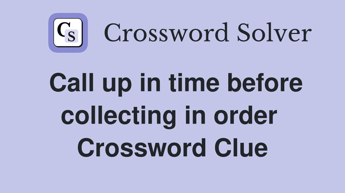 Call up in time before collecting in order  Crossword Clue
