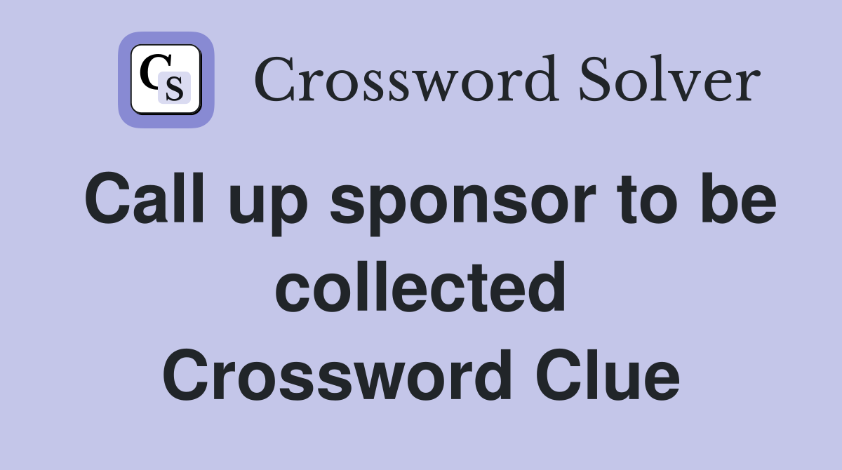 Call up sponsor to be collected Crossword Clue