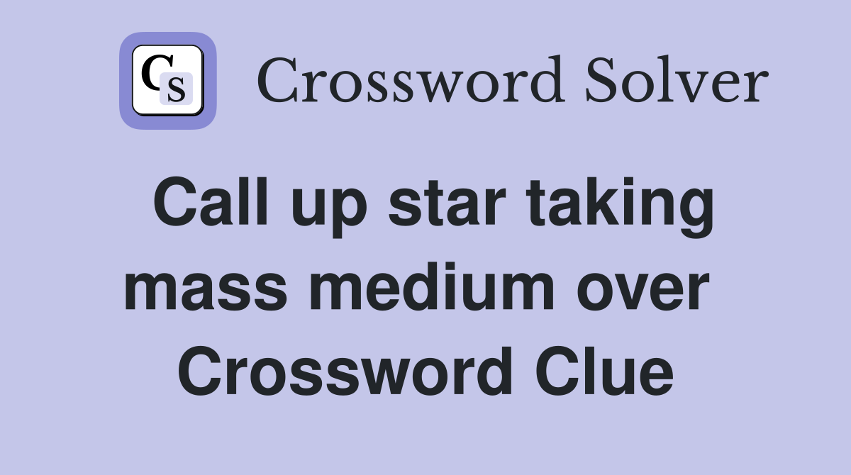 Call up star taking mass medium over  Crossword Clue