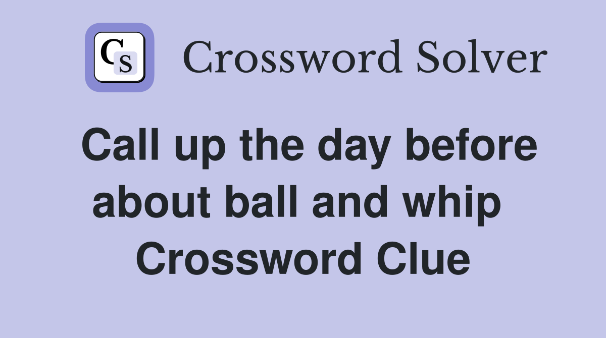 Call up the day before about ball and whip  Crossword Clue