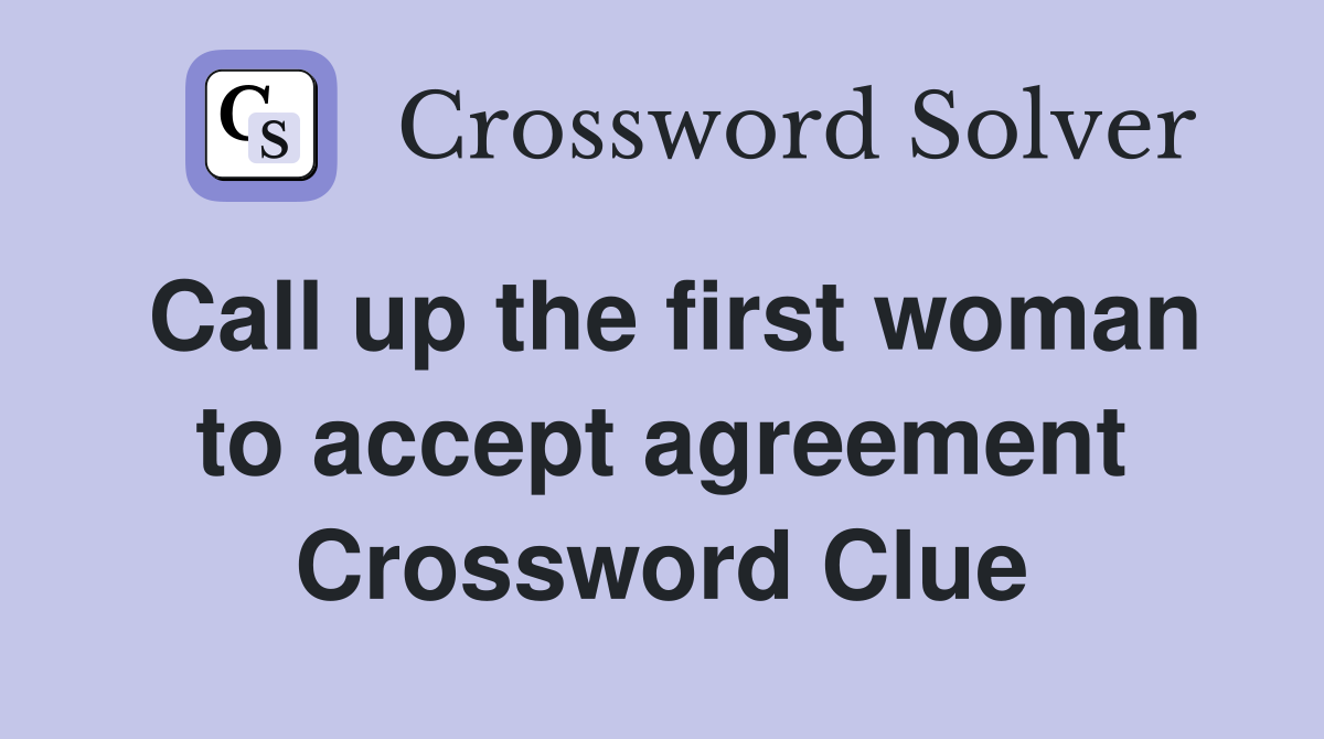 Call up the first woman to accept agreement Crossword Clue