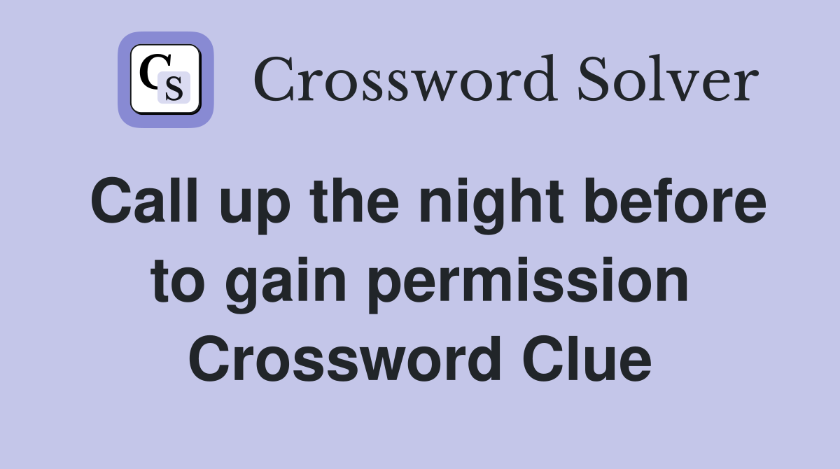 Call up the night before to gain permission Crossword Clue