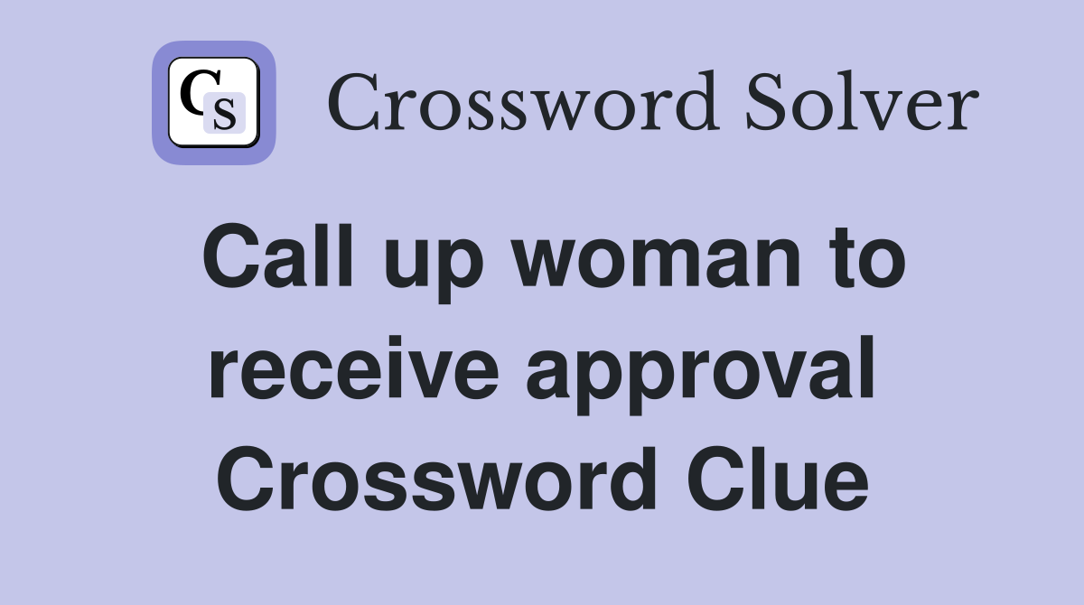 Call up woman to receive approval Crossword Clue