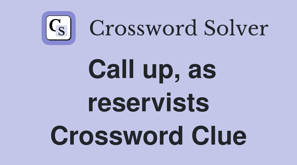 Call up, as reservists Crossword Clue
