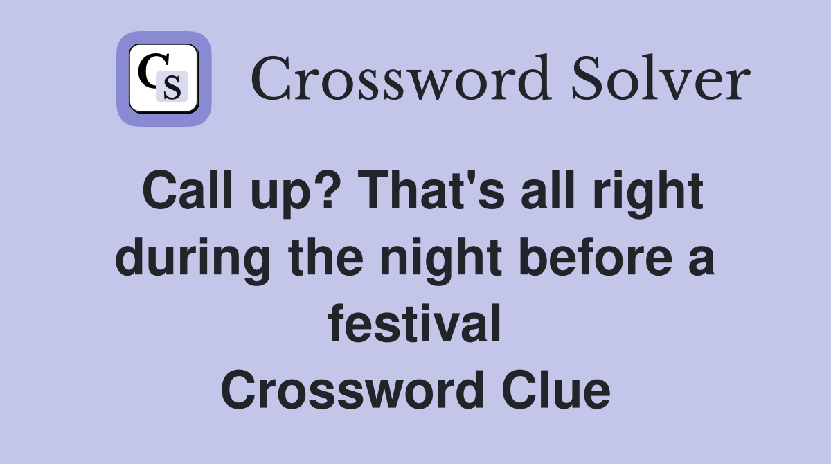 Call up? That's all right during the night before a festival Crossword Clue