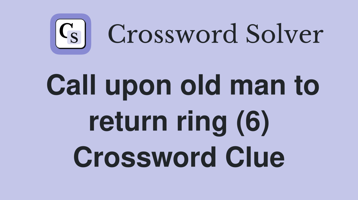 Call upon old man to return ring (6) Crossword Clue