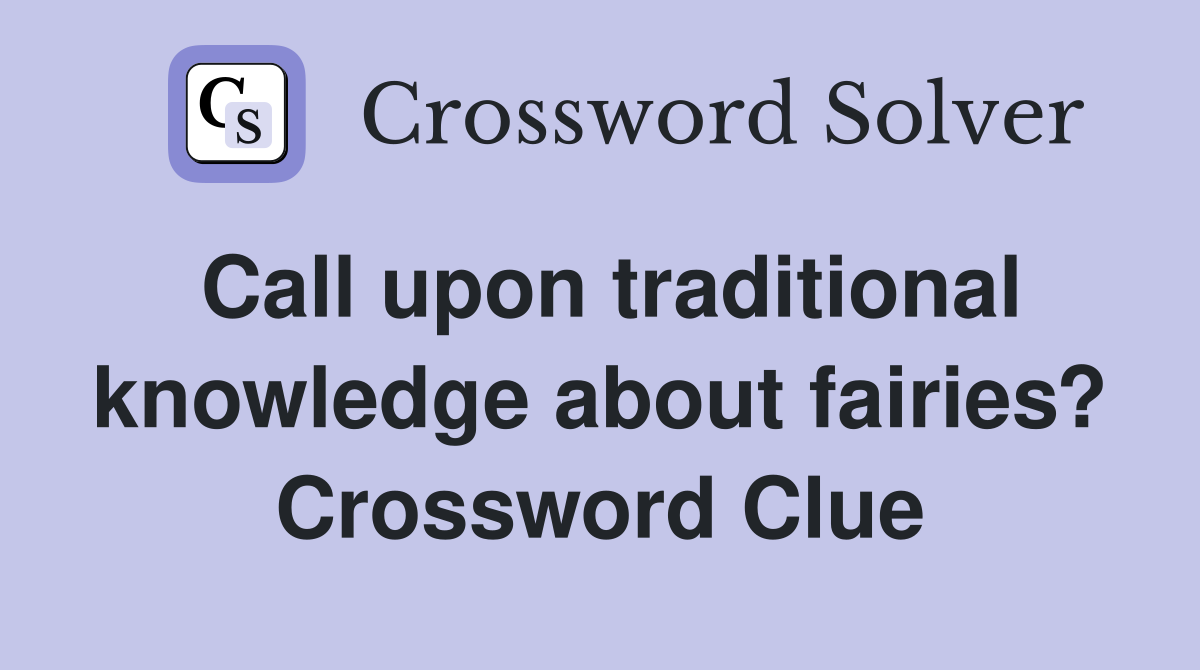 Call upon traditional knowledge about fairies? Crossword Clue
