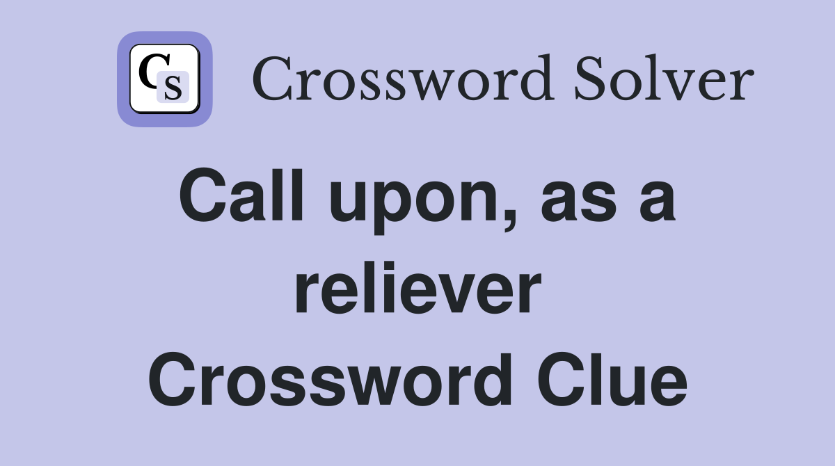 Call upon, as a reliever Crossword Clue