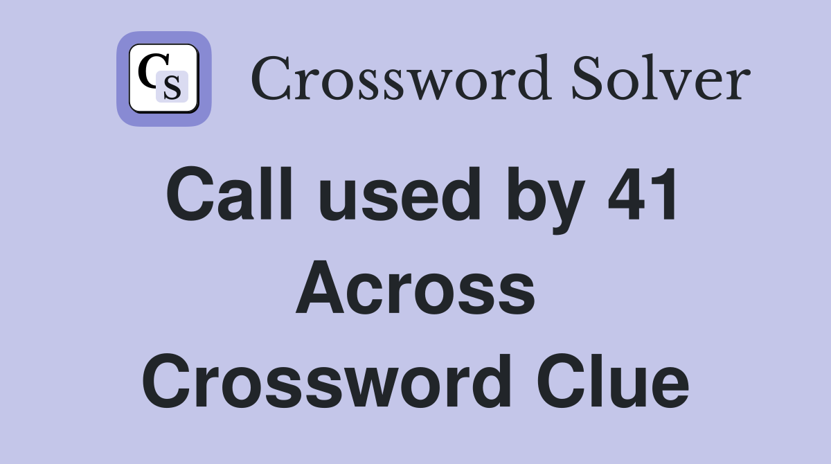 Call used by 41 Across Crossword Clue
