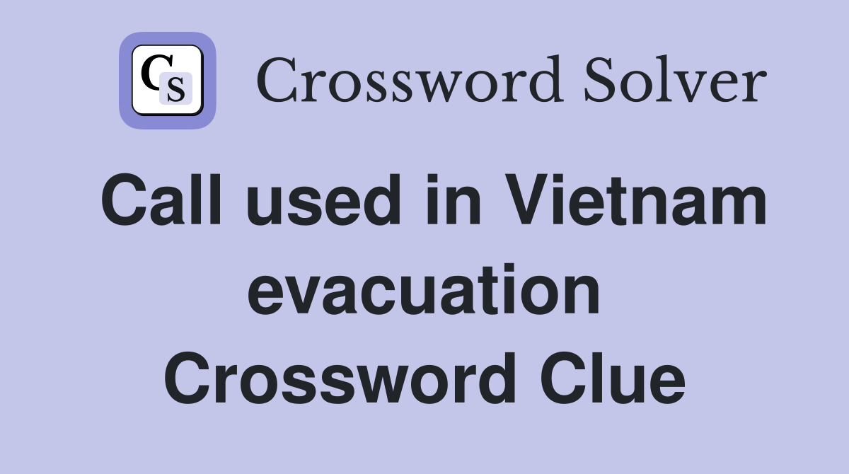 Call used in Vietnam evacuation Crossword Clue
