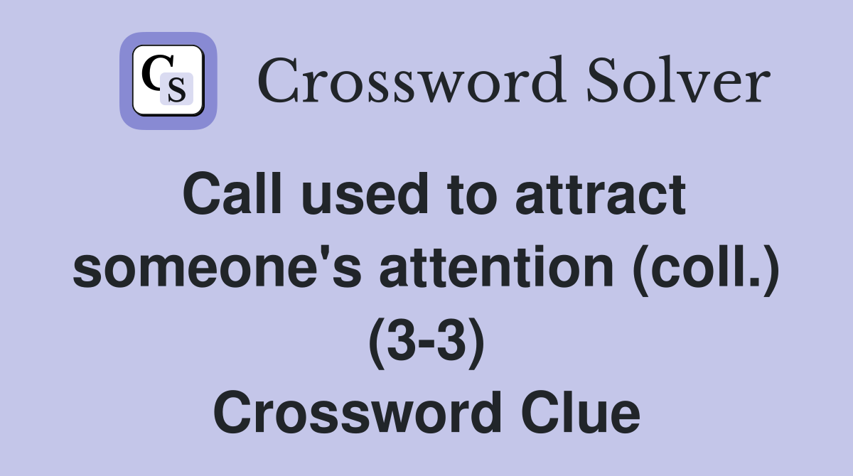 Call used to attract someone's attention (coll.) (3-3) Crossword Clue