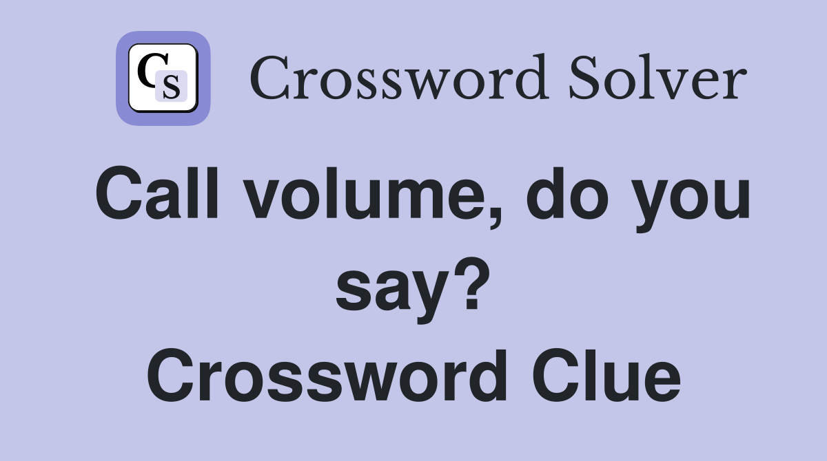 Call volume, do you say? Crossword Clue