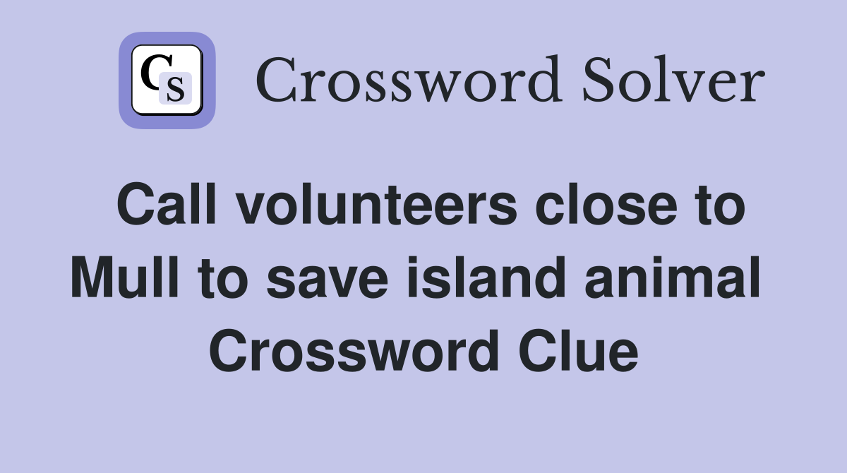 Call volunteers close to Mull to save island animal  Crossword Clue