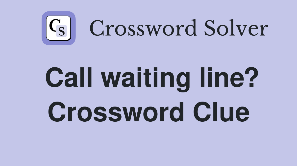 Call waiting line? Crossword Clue