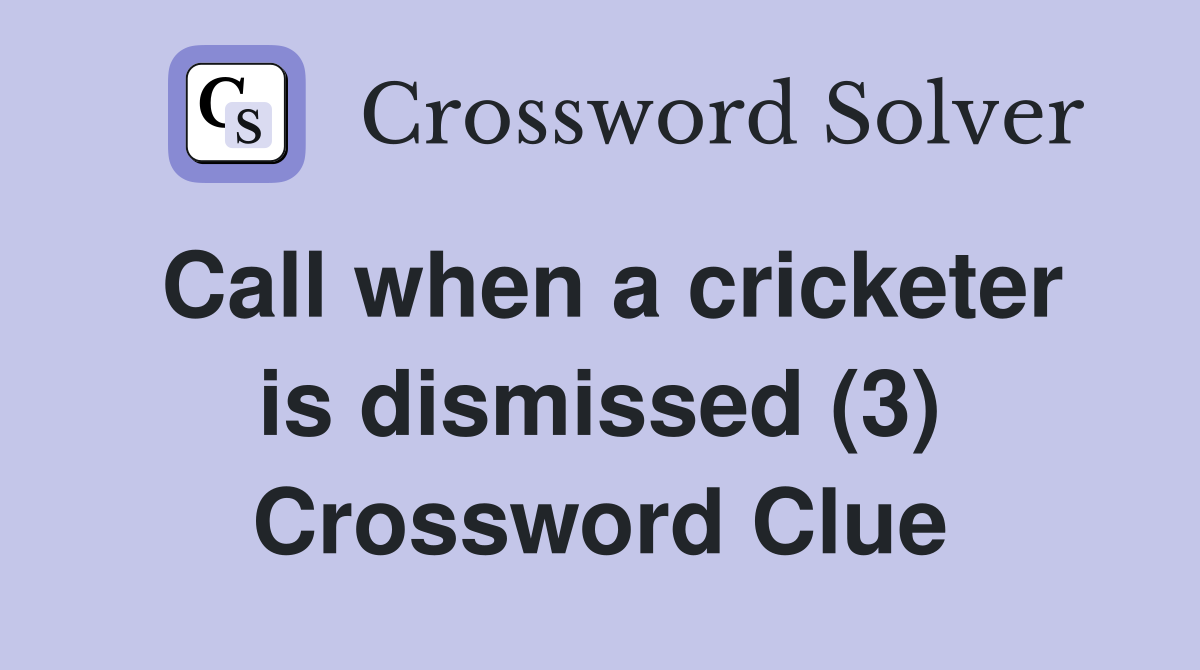 Call when a cricketer is dismissed (3) Crossword Clue