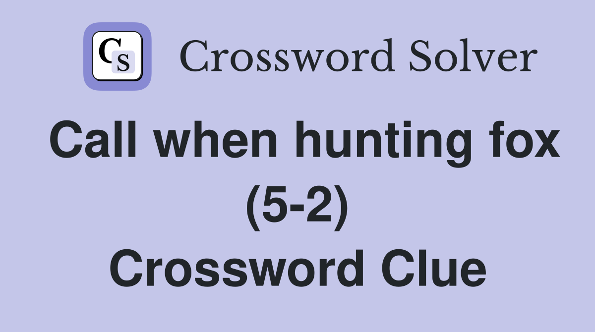 Call when hunting fox (5-2) Crossword Clue