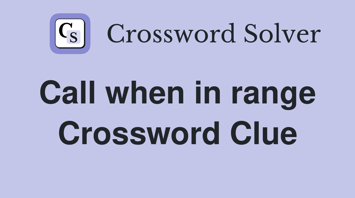 Call when in range  Crossword Clue