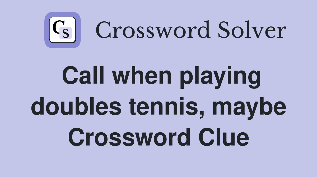 Call when playing doubles tennis, maybe Crossword Clue