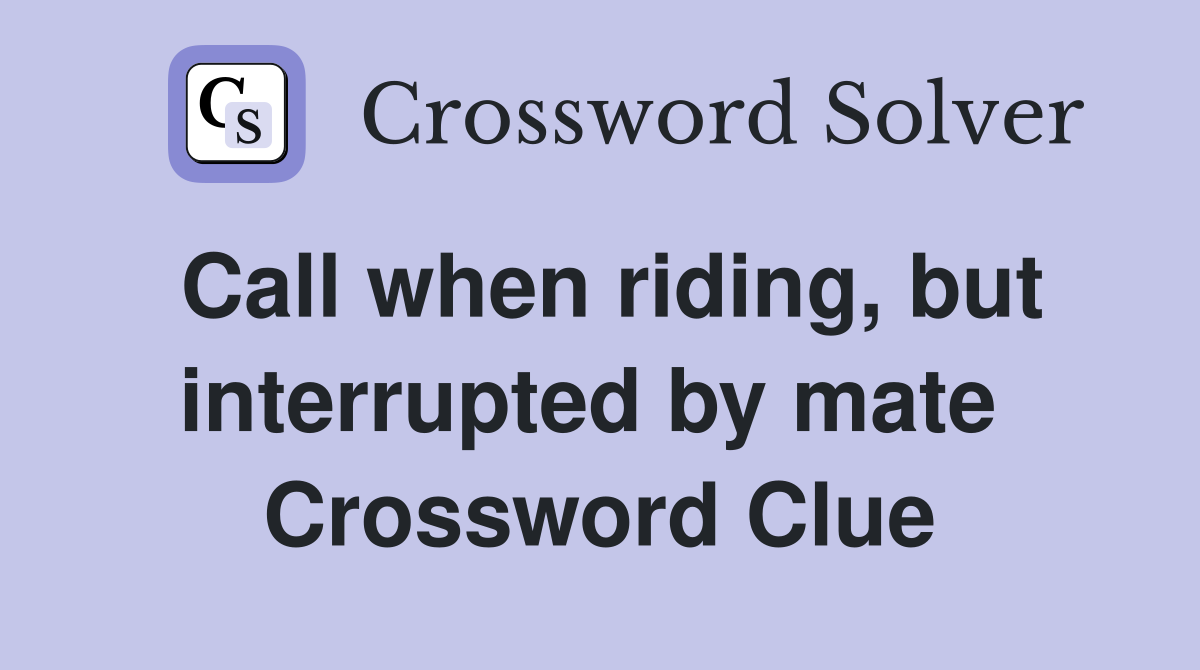 Call when riding, but interrupted by mate  Crossword Clue